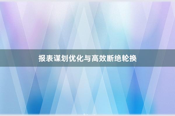 报表谋划优化与高效断绝轮换