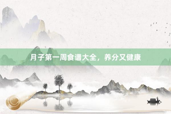 月子第一周食谱大全，养分又健康